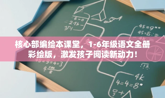 核心部编绘本课堂,1-6年级语文全册彩绘版,激发孩子阅读新动力! 核心部编绘本课堂,1-6年级语文全册彩绘版,激发孩子阅读新动力!