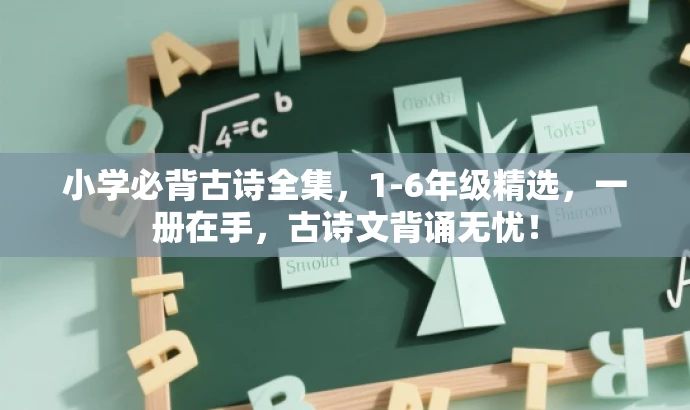 小学必背古诗全集,1-6年级精选,一册在手,古诗文背诵无忧! 小学必背古诗全集,1-6年级精选,一册在手,古诗文背诵无忧!