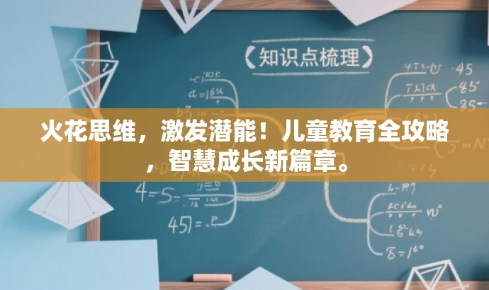 火花思维,激发潜能!儿童教育全攻略,智慧成长新篇章。 火花思维,激发潜能!儿童教育全攻略,智慧成长新篇章。