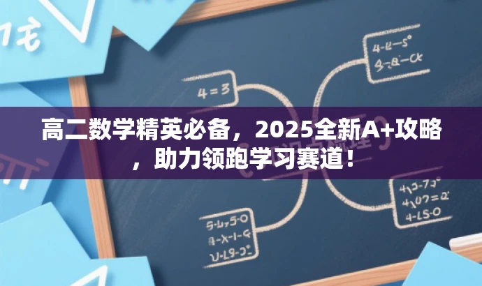 高二数学精英必备,2025全新A+攻略,助力领跑学习赛道! 高二数学精英必备,2025全新A+攻略,助力领跑学习赛道!