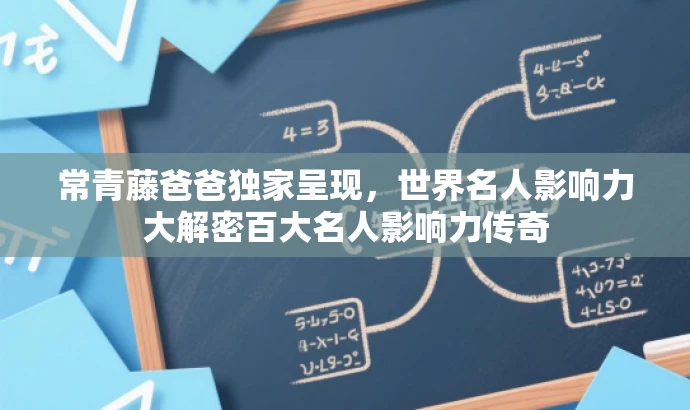 常青藤爸爸独家呈现,世界名人影响力大解密百大名人影响力传奇 常青藤爸爸独家呈现,世界名人影响力大解密百大名人影响力传奇
