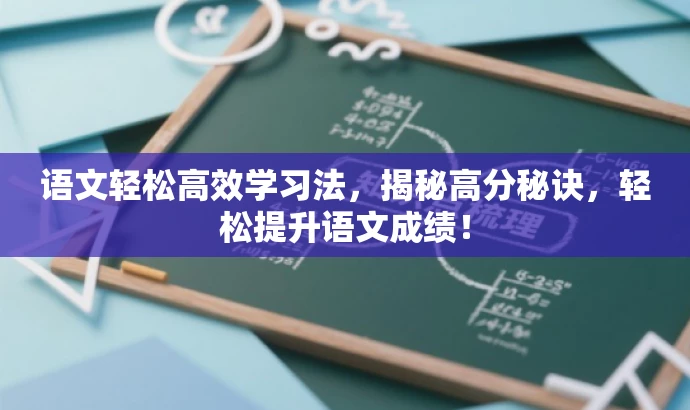 语文轻松高效学习法,揭秘高分秘诀,轻松提升语文成绩! 语文轻松高效学习法,揭秘高分秘诀,轻松提升语文成绩!