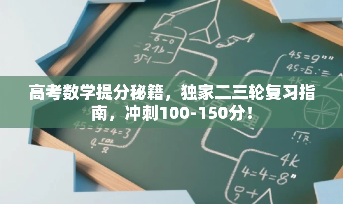 高考数学提分秘籍,独家二三轮复习指南,冲刺100-150分! 高考数学提分秘籍,独家二三轮复习指南,冲刺100-150分!