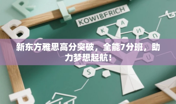 新东方雅思高分突破,全能7分班,助力梦想起航! 新东方雅思高分突破,全能7分班,助力梦想起航!