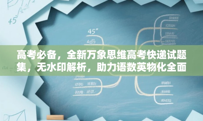 高考必备,全新万象思维高考快递试题集,无水印解析,助力语数英物化全面提升! 高考必备,全新万象思维高考快递试题集,无水印解析,助力语数英物化全面提升!