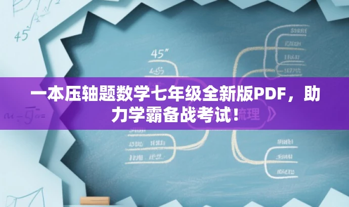 一本压轴题数学七年级全新版PDF,助力学霸备战考试! 一本压轴题数学七年级全新版PDF,助力学霸备战考试!