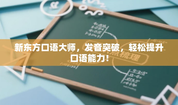 新东方口语大师,发音突破,轻松提升口语能力! 新东方口语大师,发音突破,轻松提升口语能力!
