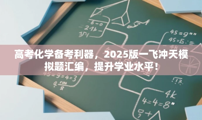 高考化学备考利器,2025版一飞冲天模拟题汇编,提升学业水平! 高考化学备考利器,2025版一飞冲天模拟题汇编,提升学业水平!
