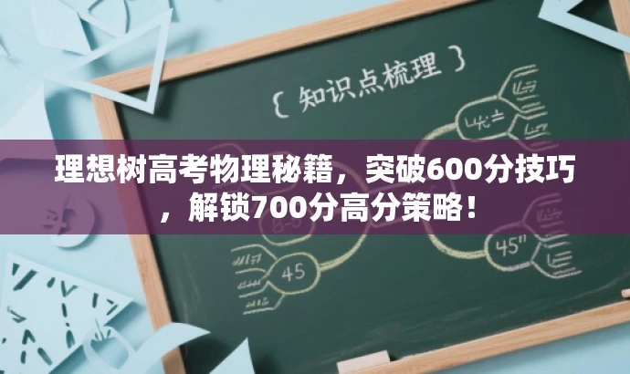 理想树高考物理秘籍,突破600分技巧,解锁700分高分策略! 理想树高考物理秘籍,突破600分技巧,解锁700分高分策略!