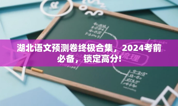 湖北语文预测卷终极合集,2024考前必备,锁定高分! 湖北语文预测卷终极合集,2024考前必备,锁定高分!