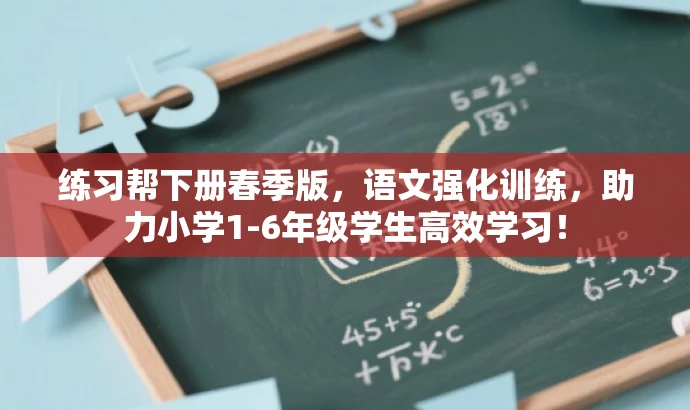 练习帮下册春季版,语文强化训练,助力小学1-6年级学生高效学习! 练习帮下册春季版,语文强化训练,助力小学1-6年级学生高效学习!