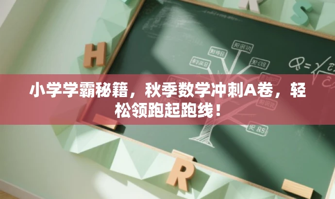 小学学霸秘籍,秋季数学冲刺A卷,轻松领跑起跑线! 小学学霸秘籍,秋季数学冲刺A卷,轻松领跑起跑线!