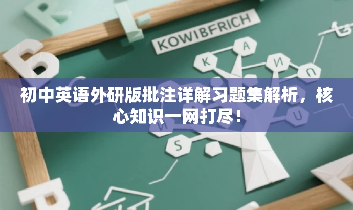 初中英语外研版批注详解习题集解析,核心知识一网打尽! 初中英语外研版批注详解习题集解析,核心知识一网打尽!