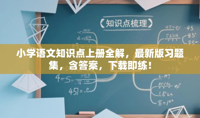 小学语文知识点上册全解,最新版习题集,含答案,下载即练! 小学语文知识点上册全解,最新版习题集,含答案,下载即练!