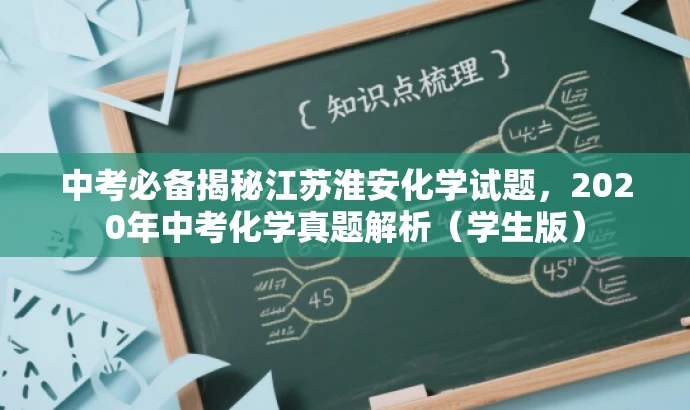 中考必备揭秘江苏淮安化学试题,2020年中考化学真题解析(学生版) 中考必备揭秘江苏淮安化学试题,2020年中考化学真题解析(学生版)