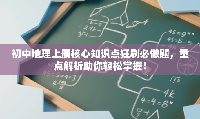 初中地理上册核心知识点狂刷必做题,重点解析助你轻松掌握! 初中地理上册核心知识点狂刷必做题,重点解析助你轻松掌握!