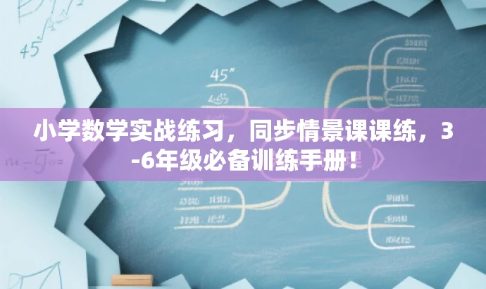 小学数学实战练习,同步情景课课练,3-6年级必备训练手册! 小学数学实战练习,同步情景课课练,3-6年级必备训练手册!