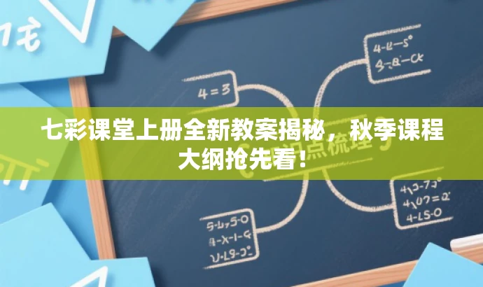 七彩课堂上册全新教案揭秘,秋季课程大纲抢先看! 七彩课堂上册全新教案揭秘,秋季课程大纲抢先看!