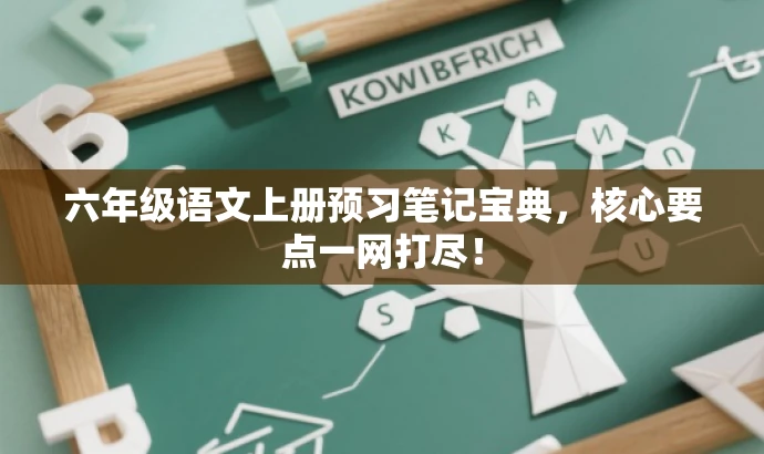 六年级语文上册预习笔记宝典,核心要点一网打尽! 六年级语文上册预习笔记宝典,核心要点一网打尽!