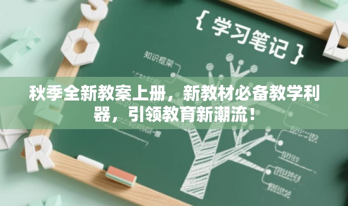 秋季全新教案上册,新教材必备教学利器,引领教育新潮流! 秋季全新教案上册,新教材必备教学利器,引领教育新潮流!