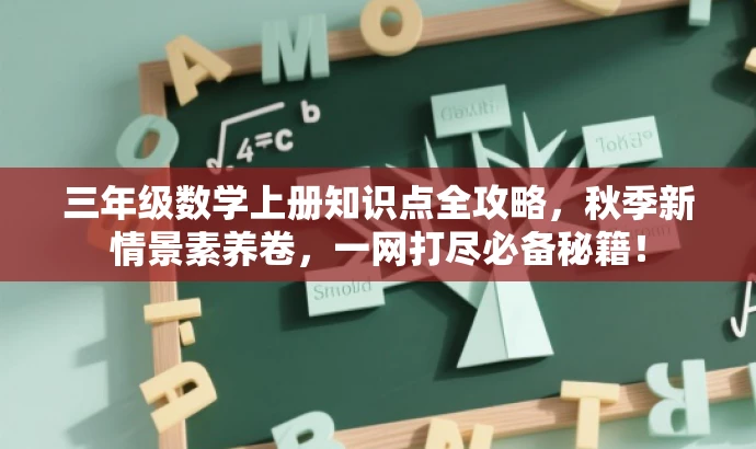 三年级数学上册知识点全攻略,秋季新情景素养卷,一网打尽必备秘籍! 三年级数学上册知识点全攻略,秋季新情景素养卷,一网打尽必备秘籍!