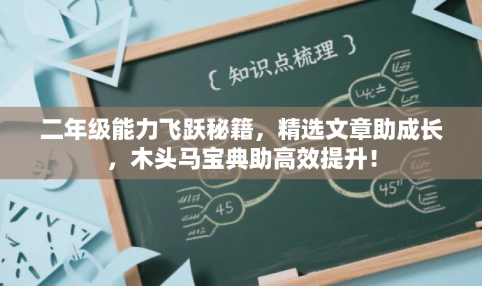 二年级能力飞跃秘籍，精选文章助成长，木头马宝典助高效提升！
