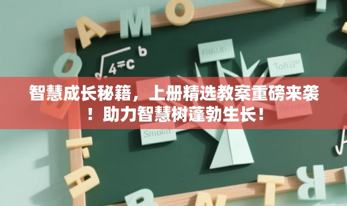 智慧成长秘籍,上册精选教案重磅来袭!助力智慧树蓬勃生长! 智慧成长秘籍,上册精选教案重磅来袭!助力智慧树蓬勃生长!