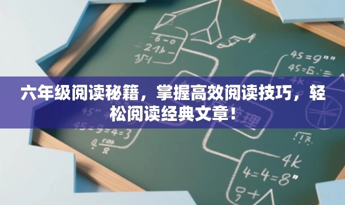 六年级阅读秘籍,掌握高效阅读技巧,轻松阅读经典文章! 六年级阅读秘籍,掌握高效阅读技巧,轻松阅读经典文章!