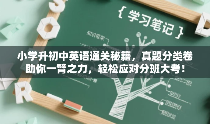 小学升初中英语通关秘籍,真题分类卷助你一臂之力,轻松应对分班大考! 小学升初中英语通关秘籍,真题分类卷助你一臂之力,轻松应对分班大考!