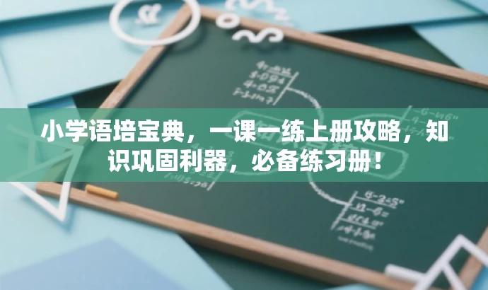 小学语培宝典,一课一练上册攻略,知识巩固利器,必备练习册! 小学语培宝典,一课一练上册攻略,知识巩固利器,必备练习册!