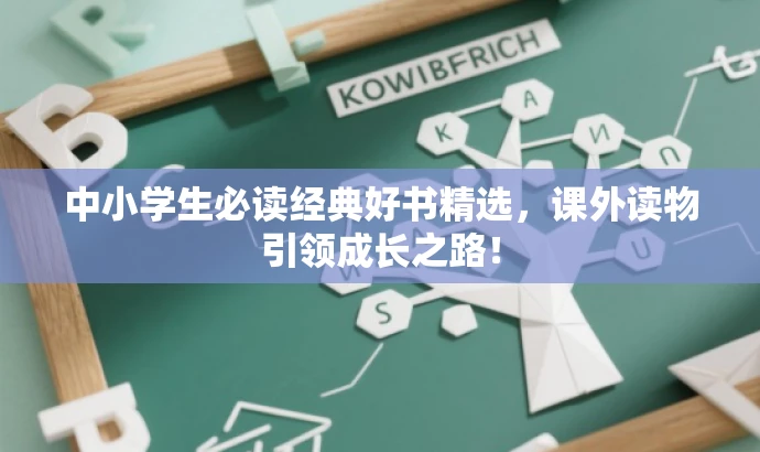 中小学生必读经典好书精选,课外读物引领成长之路! 中小学生必读经典好书精选,课外读物引领成长之路!
