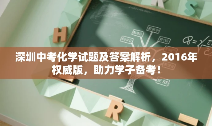 深圳中考化学试题及答案解析,2016年权威版,助力学子备考! 深圳中考化学试题及答案解析,2016年权威版,助力学子备考!