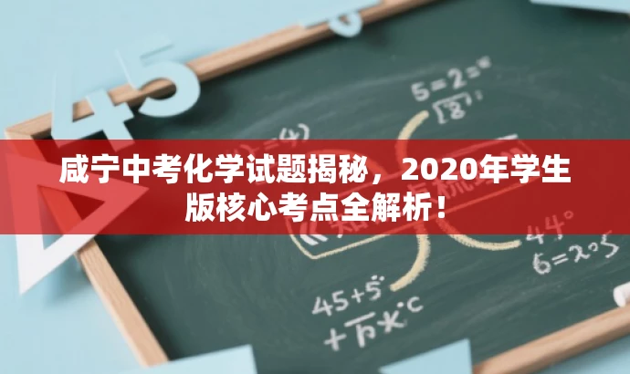 咸宁中考化学试题揭秘，2020年学生版核心考点全解析！