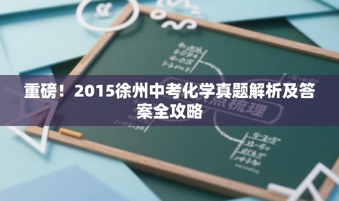 重磅!2015徐州中考化学真题解析及答案全攻略 重磅!2015徐州中考化学真题解析及答案全攻略