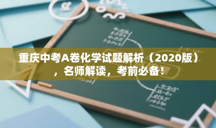 重庆中考A卷化学试题解析(2020版),名师解读,考前必备! 重庆中考A卷化学试题解析(2020版),名师解读,考前必备!