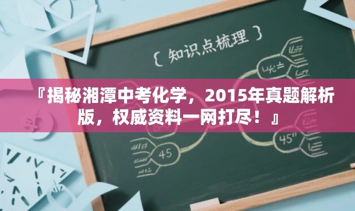 『揭秘湘潭中考化学,2015年真题解析版,权威资料一网打尽!』 『揭秘湘潭中考化学,2015年真题解析版,权威资料一网打尽!』