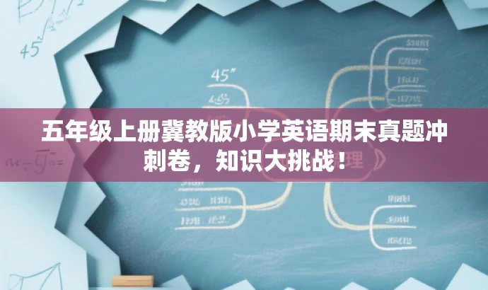 五年级上册冀教版小学英语期末真题冲刺卷,知识大挑战! 五年级上册冀教版小学英语期末真题冲刺卷,知识大挑战!