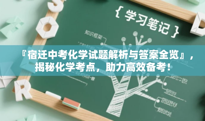 『宿迁中考化学试题解析与答案全览』,揭秘化学考点,助力高效备考! 『宿迁中考化学试题解析与答案全览』,揭秘化学考点,助力高效备考!