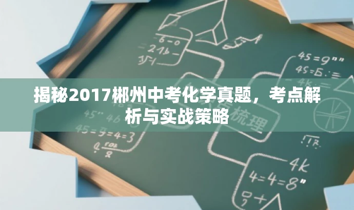 揭秘2017郴州中考化学真题,考点解析与实战策略 揭秘2017郴州中考化学真题,考点解析与实战策略
