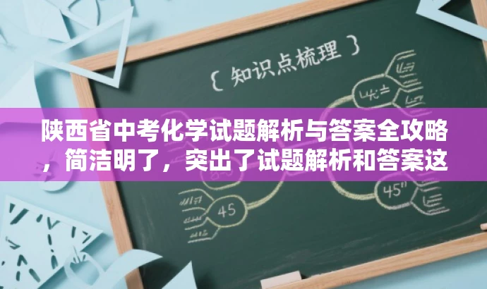 陕西省中考化学试题解析与答案全攻略,简洁明了,突出了试题解析和答案这一核心价值,同时使用了全攻略这一具有吸引力的词汇,适配了需要中考化学资料的学生和教师等目标人群的需求。 陕西省中考化学试题解析与答案全攻略,简洁明了,突出了试题解析和答案这一核心价值,同时使用了全攻略这一具有吸引力的词汇,适配了需要中考化学资料的学生和教师等目标人群的需求。