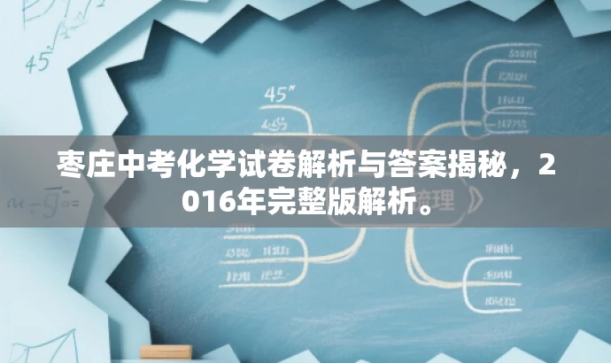 枣庄中考化学试卷解析与答案揭秘,2016年完整版解析。 枣庄中考化学试卷解析与答案揭秘,2016年完整版解析。