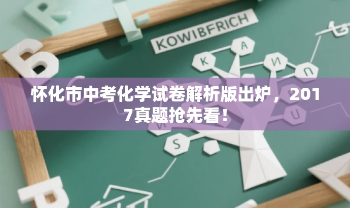 怀化市中考化学试卷解析版出炉,2017真题抢先看! 怀化市中考化学试卷解析版出炉,2017真题抢先看!