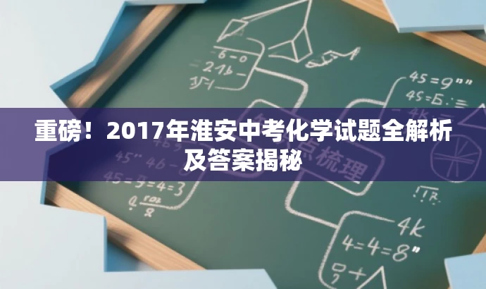 重磅!2017年淮安中考化学试题全解析及答案揭秘 重磅!2017年淮安中考化学试题全解析及答案揭秘