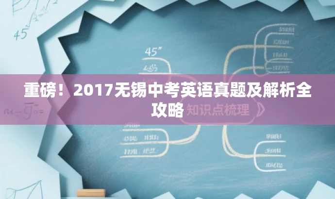 重磅!2017无锡中考英语真题及解析全攻略 重磅!2017无锡中考英语真题及解析全攻略