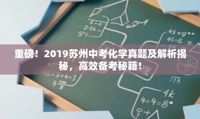重磅!2019苏州中考化学真题及解析揭秘,高效备考秘籍! 重磅!2019苏州中考化学真题及解析揭秘,高效备考秘籍!
