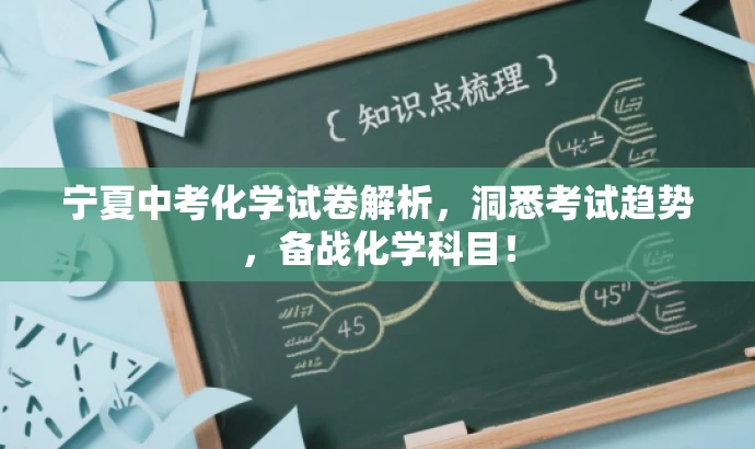 宁夏中考化学试卷解析,洞悉考试趋势,备战化学科目! 宁夏中考化学试卷解析,洞悉考试趋势,备战化学科目!