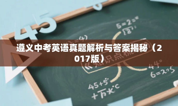 遵义中考英语真题解析与答案揭秘(2017版) 遵义中考英语真题解析与答案揭秘(2017版)