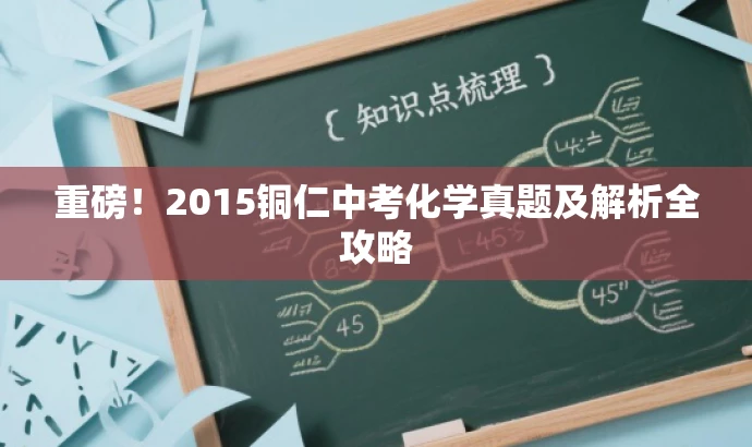 重磅!2015铜仁中考化学真题及解析全攻略 重磅!2015铜仁中考化学真题及解析全攻略