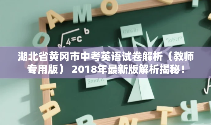 湖北省黄冈市中考英语试卷解析(教师专用版) 2018年最新版解析揭秘! 湖北省黄冈市中考英语试卷解析(教师专用版) 2018年最新版解析揭秘!