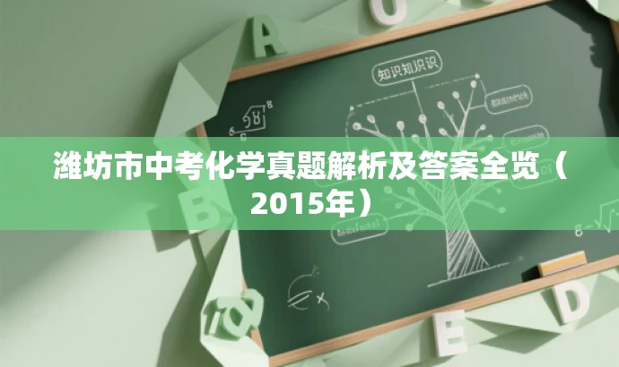 潍坊市中考化学真题解析及答案全览(2015年) 潍坊市中考化学真题解析及答案全览(2015年)